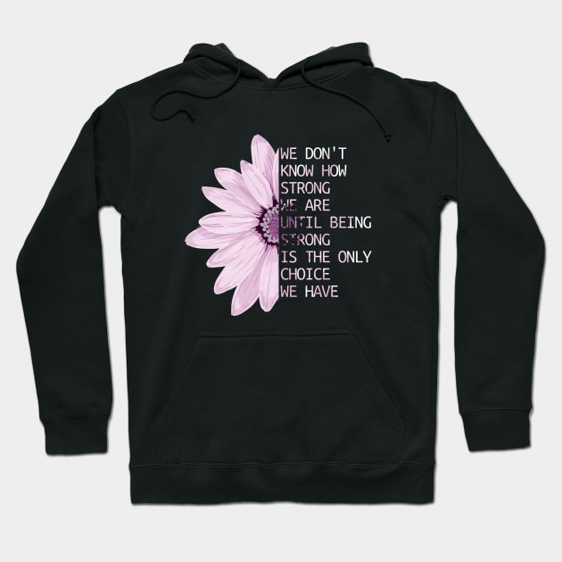 We Don't Know How Strong We Are Until Being Strong Is The Only Choice We Have Hoodie by hoopoe